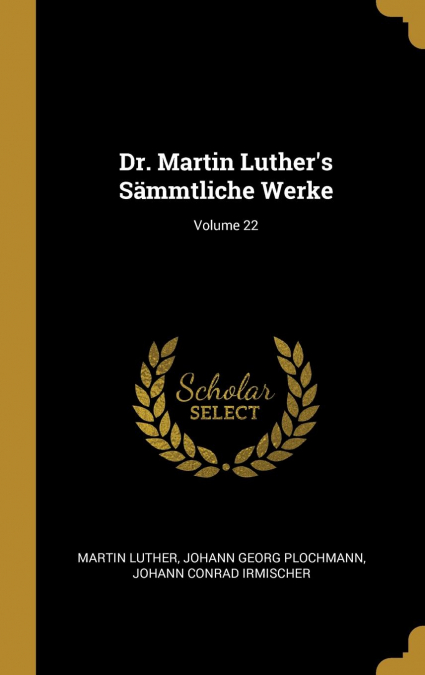 Dr. Martin Luther’s Sämmtliche Werke; Volume 22