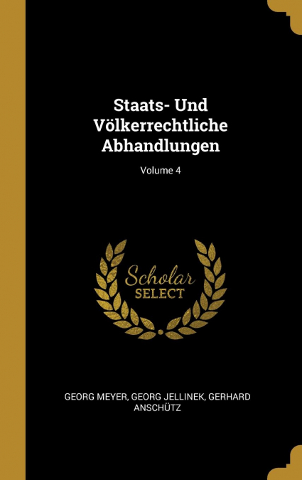 Staats- Und Völkerrechtliche Abhandlungen; Volume 4