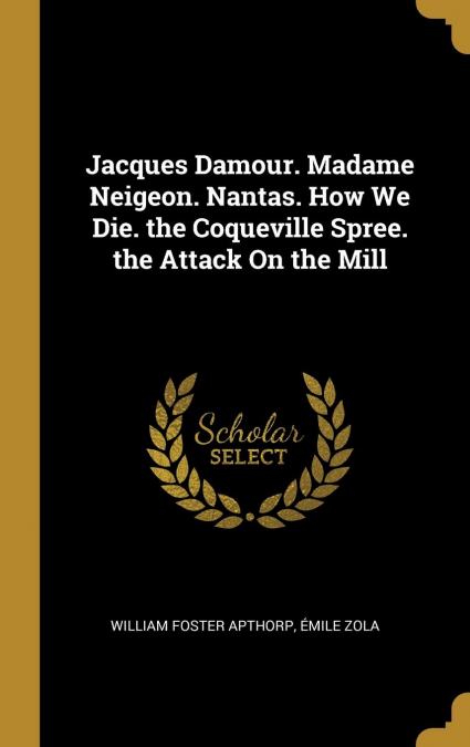 Jacques Damour. Madame Neigeon. Nantas. How We Die. the Coqueville Spree. the Attack On the Mill