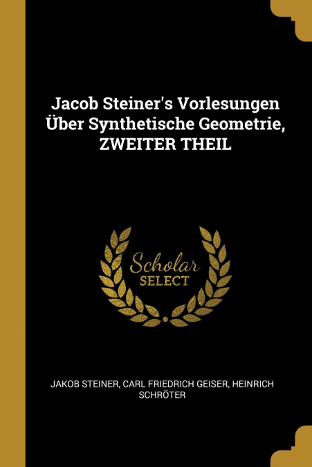 Jacob Steiner’s Vorlesungen Über Synthetische Geometrie, ZWEITER THEIL