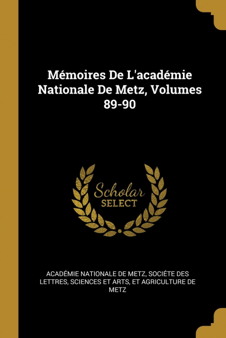 Mémoires De L’académie Nationale De Metz, Volumes 89-90