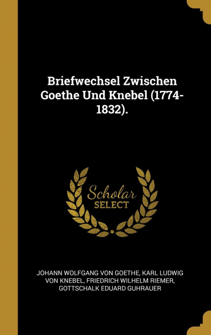 Briefwechsel Zwischen Goethe Und Knebel (1774-1832).