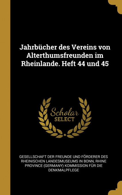 Jahrbücher des Vereins von Alterthumsfreunden im Rheinlande. Heft 44 und 45