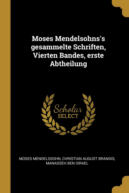 Moses Mendelsohns’s gesammelte Schriften, Vierten Bandes, erste Abtheilung