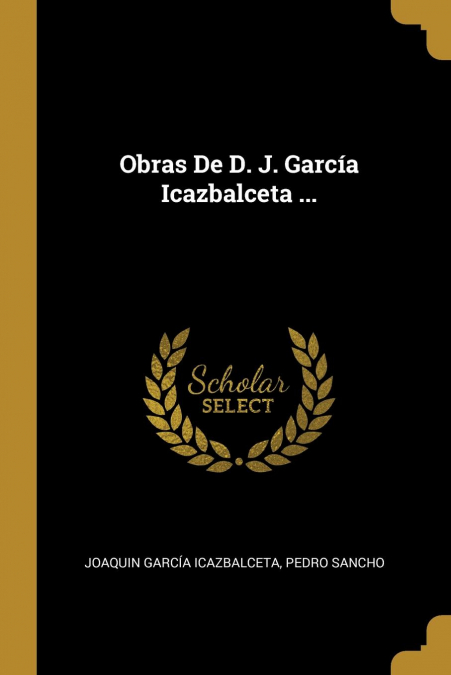 Obras De D. J. García Icazbalceta ...