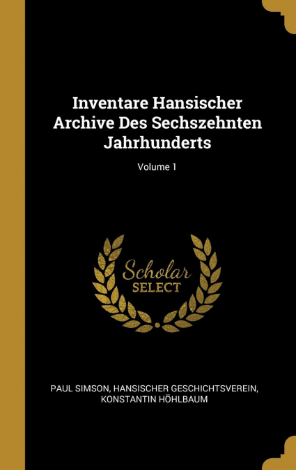 Inventare Hansischer Archive Des Sechszehnten Jahrhunderts; Volume 1