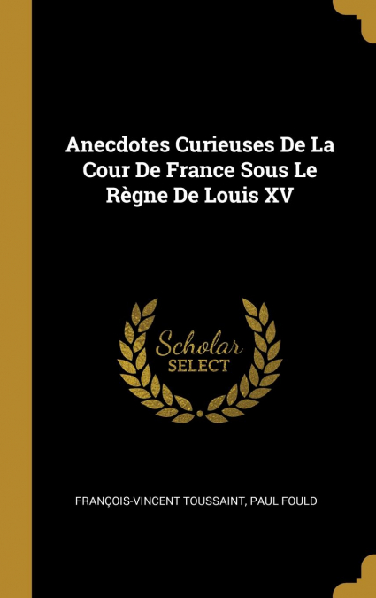 Anecdotes Curieuses De La Cour De France Sous Le Règne De Louis XV