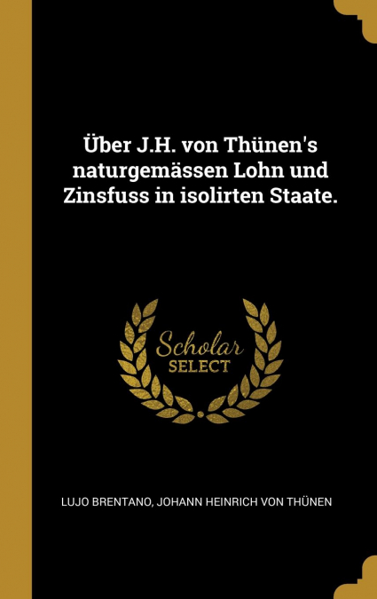 Über J.H. von Thünen’s naturgemässen Lohn und Zinsfuss in isolirten Staate.