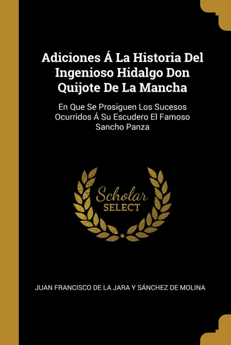 Adiciones Á La Historia Del Ingenioso Hidalgo Don Quijote De La Mancha