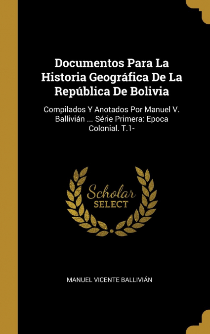 Documentos Para La Historia Geográfica De La República De Bolivia