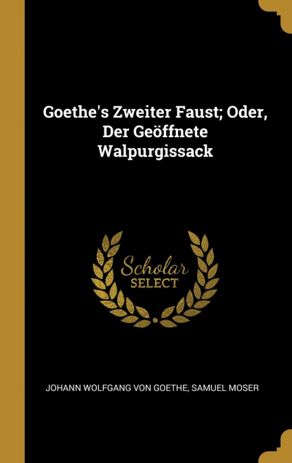 Goethe’s Zweiter Faust; Oder, Der Geöffnete Walpurgissack