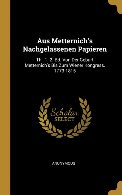 Aus Metternich’s Nachgelassenen Papieren