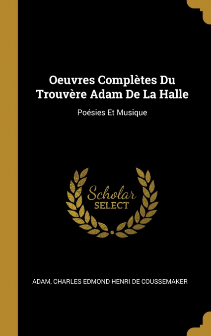 Oeuvres Complètes Du Trouvère Adam De La Halle