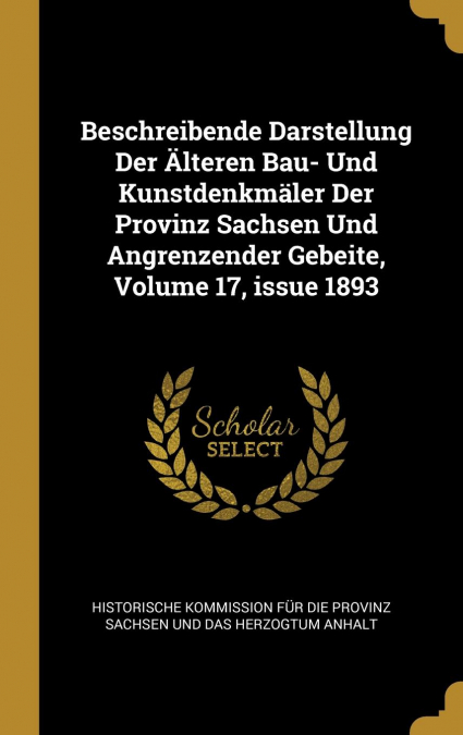 Beschreibende Darstellung Der Älteren Bau- Und Kunstdenkmäler Der Provinz Sachsen Und Angrenzender Gebeite, Volume 17, issue 1893