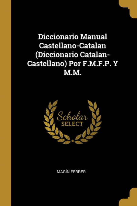 Diccionario Manual Castellano-Catalan (Diccionario Catalan-Castellano) Por F.M.F.P. Y M.M.