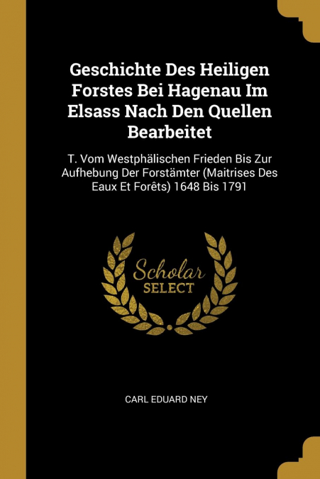 Geschichte Des Heiligen Forstes Bei Hagenau Im Elsass Nach Den Quellen Bearbeitet