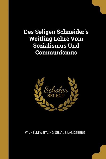 Des Seligen Schneider’s Weitling Lehre Vom Sozialismus Und Communismus