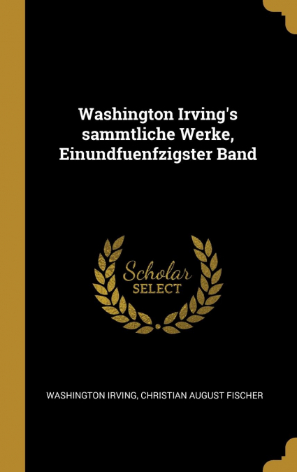 Washington Irving’s sammtliche Werke, Einundfuenfzigster Band