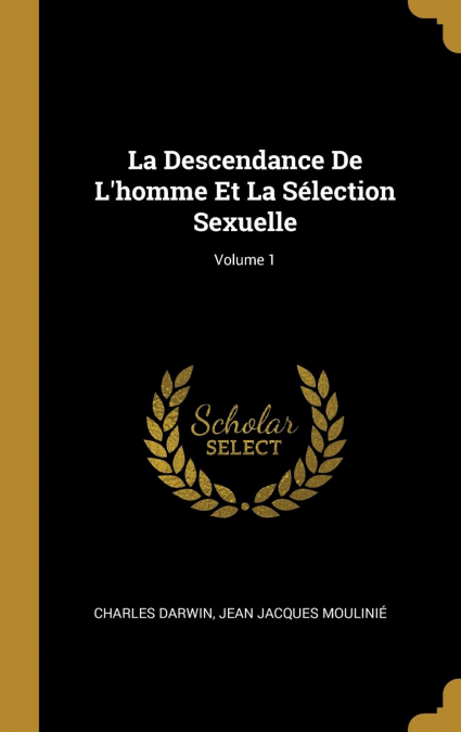 La Descendance De L’homme Et La Sélection Sexuelle; Volume 1