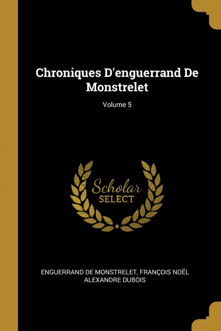 Chroniques D’enguerrand De Monstrelet; Volume 5