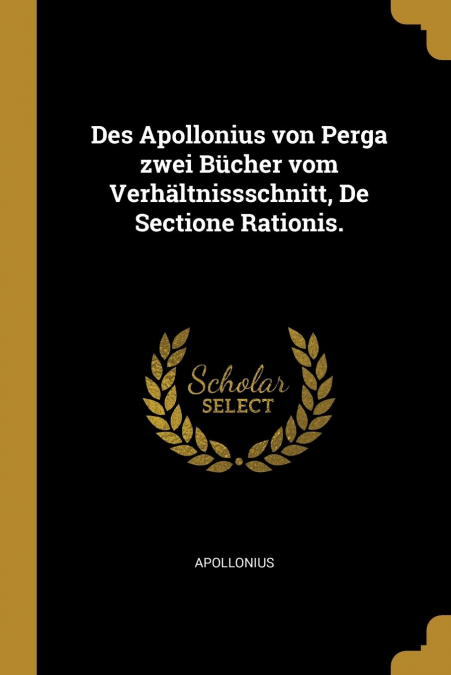 Des Apollonius von Perga zwei Bücher vom Verhältnissschnitt, De Sectione Rationis.