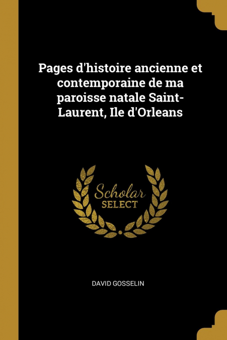 Pages d’histoire ancienne et contemporaine de ma paroisse natale Saint-Laurent, Ile d’Orleans