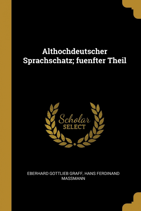 Althochdeutscher Sprachschatz; fuenfter Theil