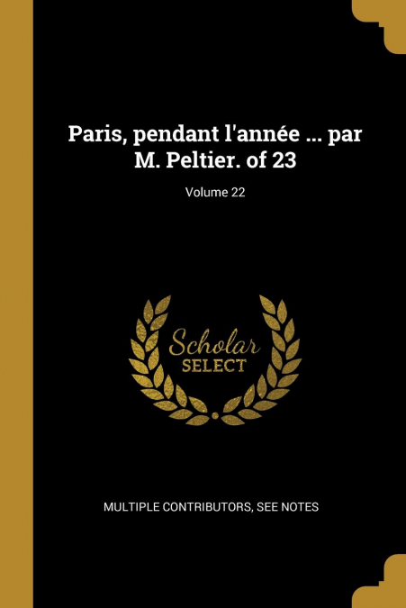 Paris, pendant l’année ... par M. Peltier. of 23; Volume 22