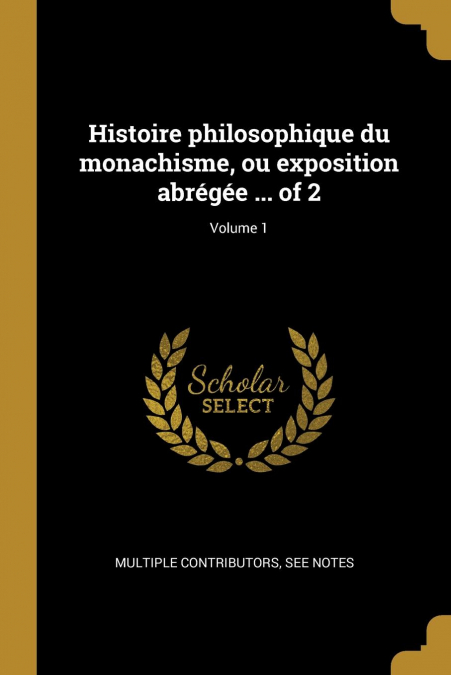 Histoire philosophique du monachisme, ou exposition abrégée ... of 2; Volume 1