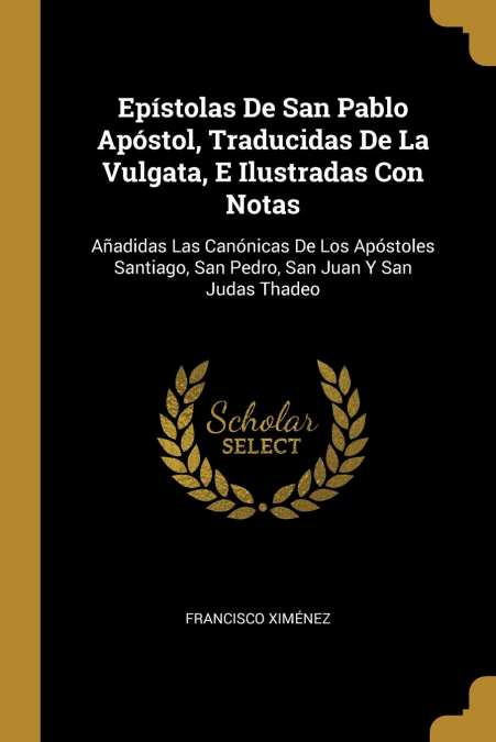 Epístolas De San Pablo Apóstol, Traducidas De La Vulgata, E Ilustradas Con Notas
