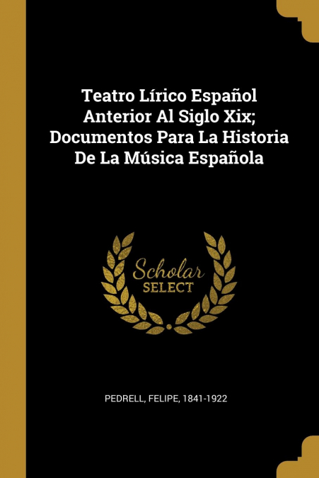 Teatro Lírico Español Anterior Al Siglo Xix; Documentos Para La Historia De La Música Española