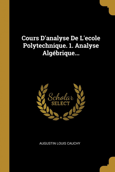 Cours D’analyse De L’ecole Polytechnique. 1. Analyse Algébrique...