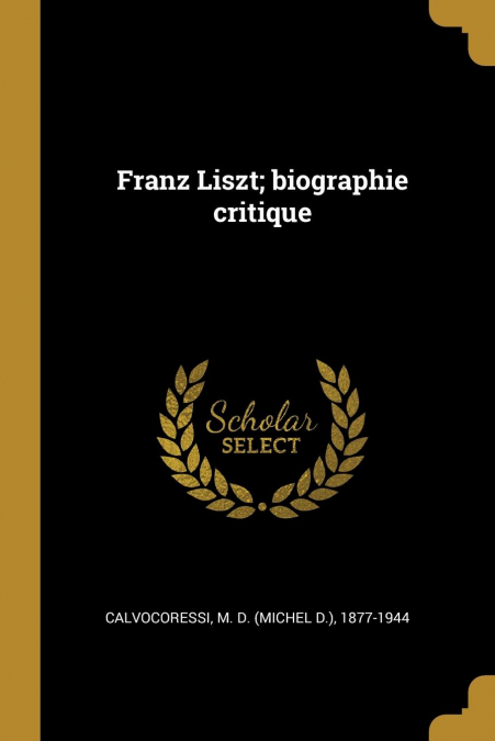 Franz Liszt; biographie critique
