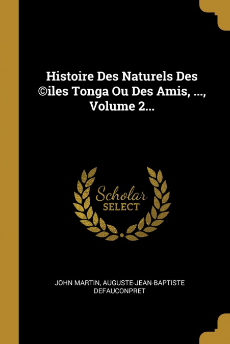 Histoire Des Naturels Des ©iles Tonga Ou Des Amis, ..., Volume 2...