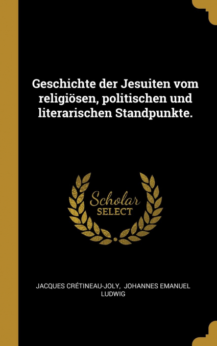 Geschichte der Jesuiten vom religiösen, politischen und literarischen Standpunkte.