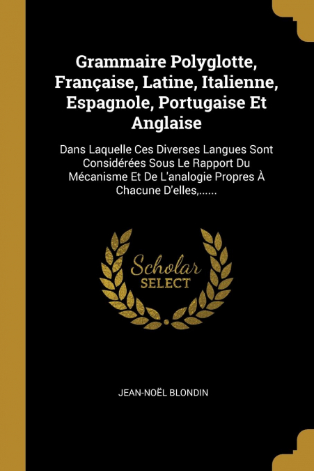 Grammaire Polyglotte, Française, Latine, Italienne, Espagnole, Portugaise Et Anglaise