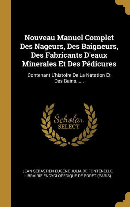 Nouveau Manuel Complet Des Nageurs, Des Baigneurs, Des Fabricants D’eaux Minerales Et Des Pédicures