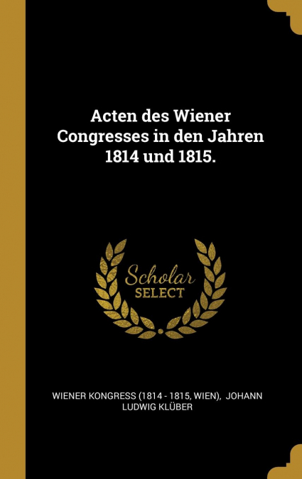 Acten des Wiener Congresses in den Jahren 1814 und 1815.
