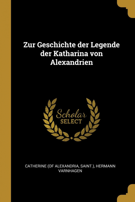 Zur Geschichte der Legende der Katharina von Alexandrien