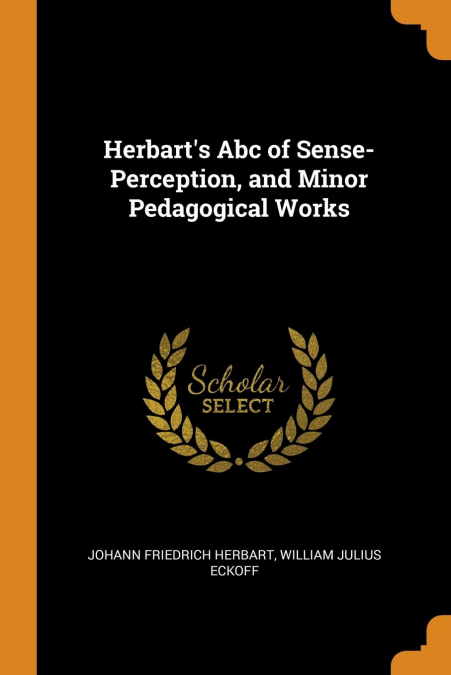 Herbart’s Abc of Sense-Perception, and Minor Pedagogical Works