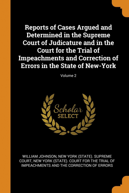 Reports of Cases Argued and Determined in the Supreme Court of Judicature and in the Court for the Trial of Impeachments and Correction of Errors in the State of New-York; Volume 2