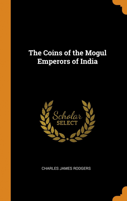 The Coins of the Mogul Emperors of India