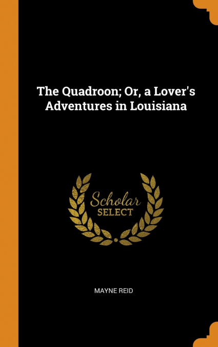 The Quadroon; Or, a Lover’s Adventures in Louisiana