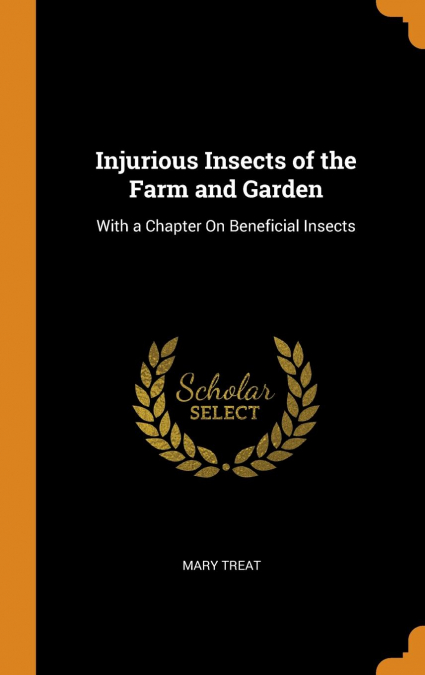Injurious Insects of the Farm and Garden