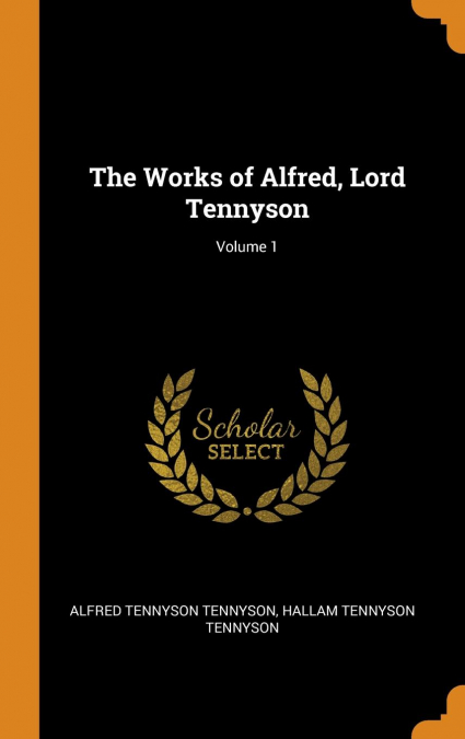 The Works of Alfred, Lord Tennyson; Volume 1