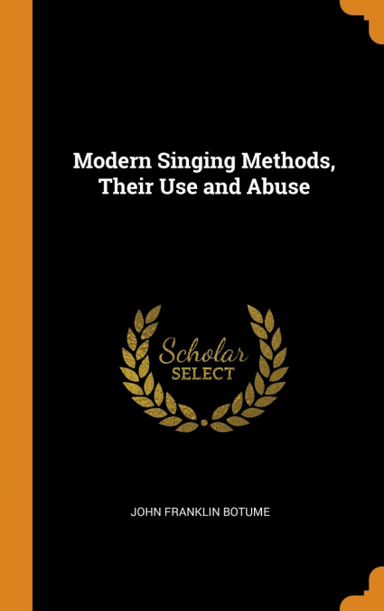 Modern Singing Methods, Their Use and Abuse
