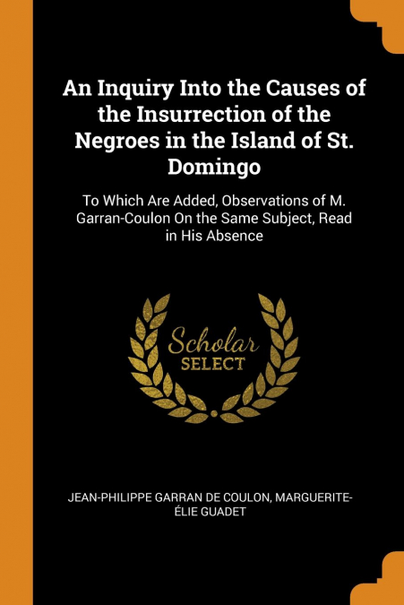 An Inquiry Into the Causes of the Insurrection of the Negroes in the Island of St. Domingo