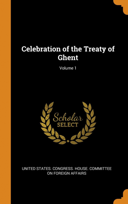 Celebration of the Treaty of Ghent; Volume 1