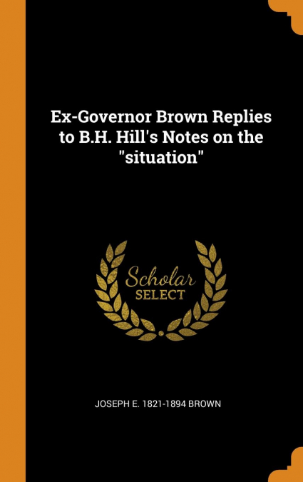 Ex-Governor Brown Replies to B.H. Hill’s Notes on the 'situation'