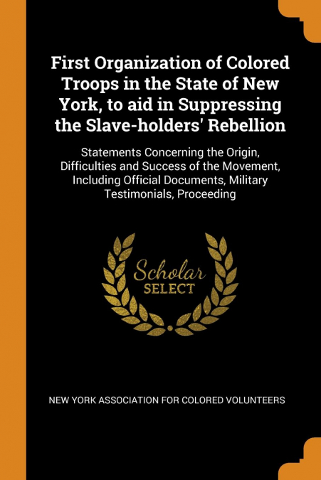 First Organization of Colored Troops in the State of New York, to aid in Suppressing the Slave-holders’ Rebellion